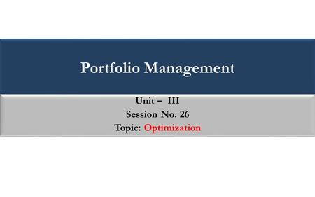 Unit – III Session No. 26 Topic: Optimization