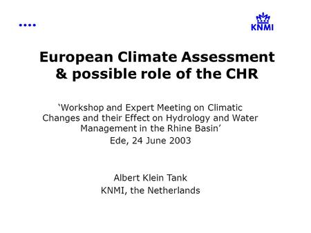 European Climate Assessment & possible role of the CHR ‘Workshop and Expert Meeting on Climatic Changes and their Effect on Hydrology and Water Management.