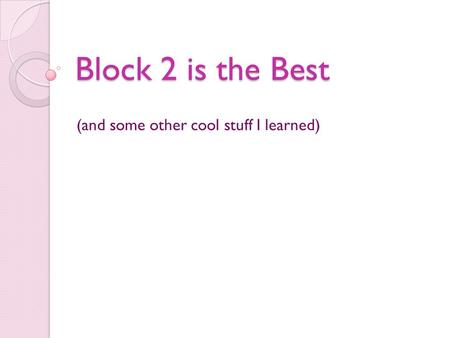 Block 2 is the Best (and some other cool stuff I learned)