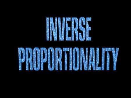 © T Madas. What do we mean when we say two quantities are inversely proportional ? It means that if: one of them doubles, the other one halves. one of.