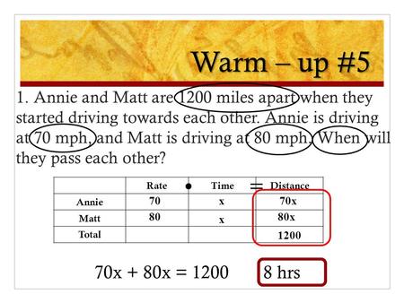 Warm – up #5 1. Annie and Matt are 1200 miles apart when they started driving towards each other. Annie is driving at 70 mph, and Matt is driving at 80.