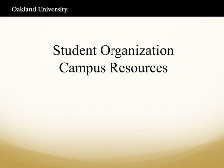 Student Organization Campus Resources. Oakland Center Policies Decorations NO: Stapling, tacking or adhering to any painted surfaces, brick walls, furniture,