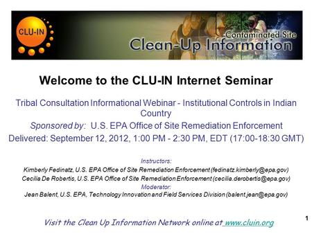 1 Welcome to the CLU-IN Internet Seminar Tribal Consultation Informational Webinar - Institutional Controls in Indian Country Sponsored by: U.S. EPA Office.