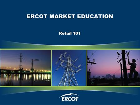 ERCOT MARKET EDUCATION Retail 101. Retail Transaction Processing.