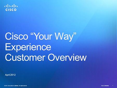 © 2012 Cisco and/or its affiliates. All rights reserved. Cisco Confidential 1 Cisco “Your Way” Experience Customer Overview April 2012.