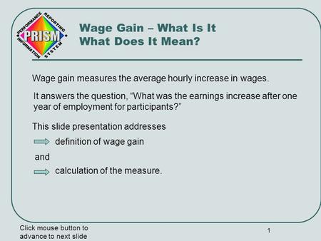 1 Wage gain measures the average hourly increase in wages. Click mouse button to advance to next slide Wage Gain – What Is It What Does It Mean? It answers.