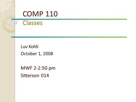 COMP 110 Classes Luv Kohli October 1, 2008 MWF 2-2:50 pm Sitterson 014.