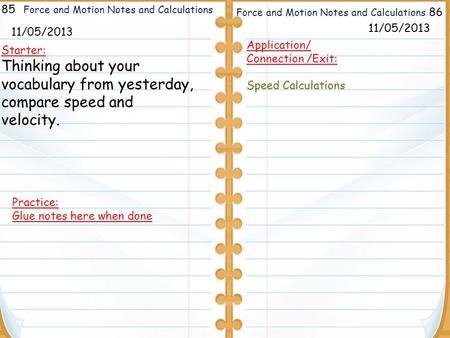 86 Force and Motion Notes and Calculations Practice: Glue notes here when done 11/05/2013 85 11/05/2013 Starter: Thinking about your vocabulary from yesterday,