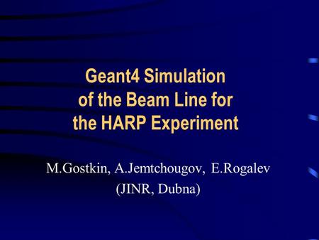 Geant4 Simulation of the Beam Line for the HARP Experiment M.Gostkin, A.Jemtchougov, E.Rogalev (JINR, Dubna)