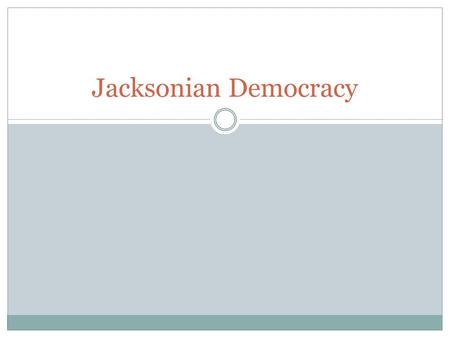 Jacksonian Democracy. The Age of Jackson Why did Jackson win the Election of 1828?  Built a strong national/local party organization  A national hero-