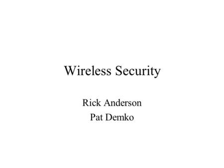 Wireless Security Rick Anderson Pat Demko. Wireless Medium Open medium Broadcast in every direction Anyone within range can listen in No Privacy Weak.