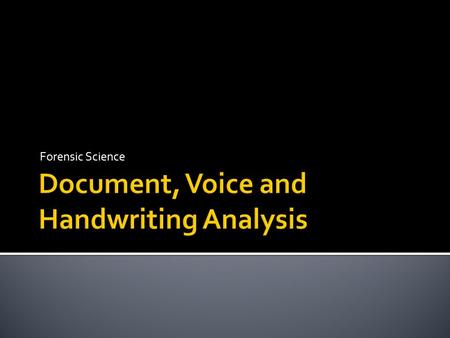 Forensic Science.  I. Document Examiners  A. Involves examination of handwriting and typewriting to ascertain the source or authenticity of a questioned.