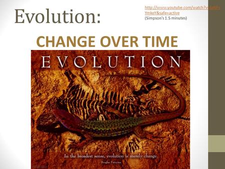 Evolution: CHANGE OVER TIME  YmkeY&safe=active (Simpson’s 1.5 minutes)