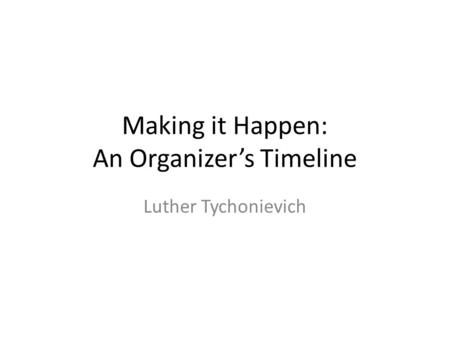 Making it Happen: An Organizer’s Timeline Luther Tychonievich.