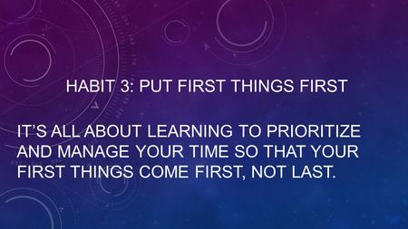 Habit 3: Put First Things First