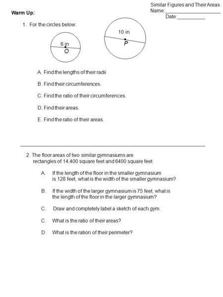 Similar Figures and Their Areas Name:____________________ Date:__________ Warm Up: 1. For the circles below: A. Find the lengths of their radii B. Find.