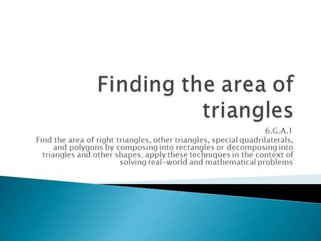 6.G.A.1 Find the area of right triangles, other triangles, special quadrilaterals, and polygons by composing into rectangles or decomposing into triangles.