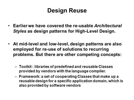 Design Reuse Earlier we have covered the re-usable Architectural Styles as design patterns for High-Level Design. At mid-level and low-level, design patterns.