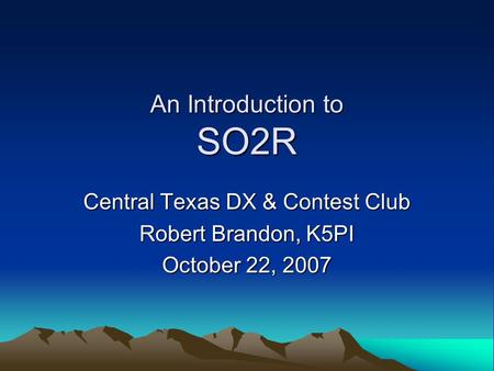 An Introduction to SO2R Central Texas DX & Contest Club Robert Brandon, K5PI October 22, 2007.