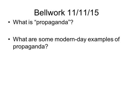 Bellwork 11/11/15 What is “propaganda”? What are some modern-day examples of propaganda?