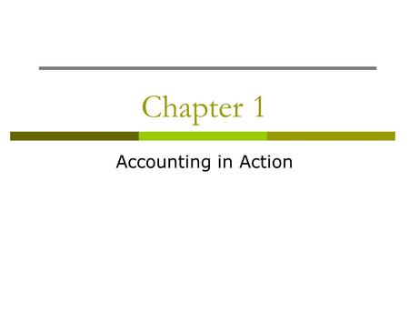 Chapter 1 Accounting in Action. What is Accounting?  An information system that identifies, records and communicates economic events Identify: select.