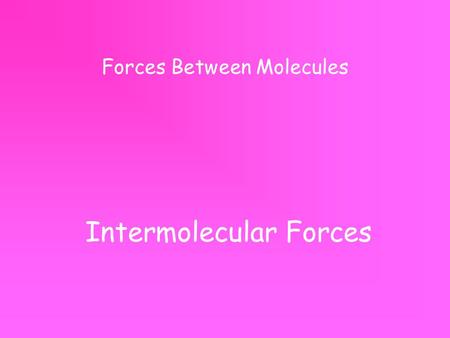 Intermolecular Forces Forces Between Molecules. Why are intermolecular forces important? They determine the phase of a substance at room temperature.