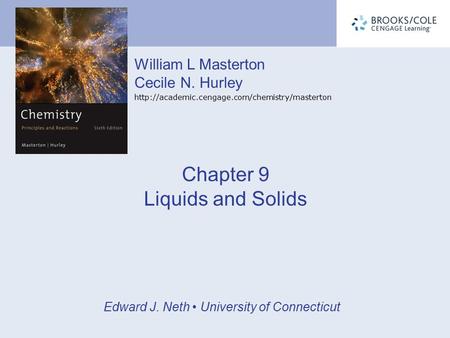 William L Masterton Cecile N. Hurley  Edward J. Neth University of Connecticut Chapter 9 Liquids and Solids.