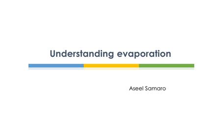 Aseel Samaro Understanding evaporation. Have you ever thought about what happens to the water particles when a puddle is left in the sunshine, or.