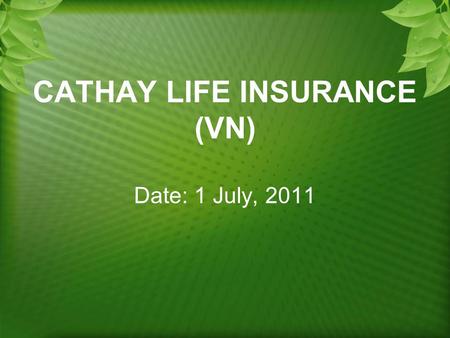 CATHAY LIFE INSURANCE (VN) Date: 1 July, 2011. AGENDA Meeting Duration 8:30 ~ 10: 30 ----- July 1, 2011 Seat Please take your seat as arrangement Attendant.