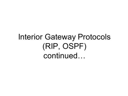 Interior Gateway Protocols (RIP, OSPF) continued….