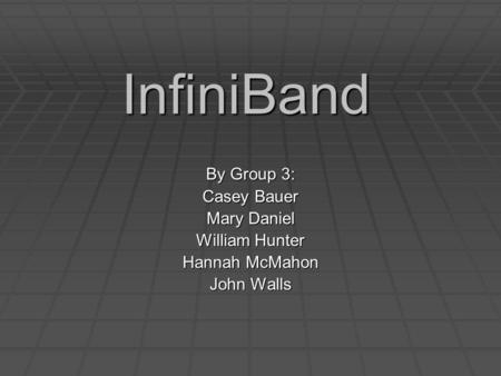 InfiniBand By Group 3: Casey Bauer Mary Daniel William Hunter Hannah McMahon John Walls.