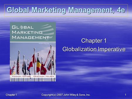 Chapter 1Copyright (c) 2007 John Wiley & Sons, Inc.1 Global Marketing Management, 4e Chapter 1 Globalization Imperative.