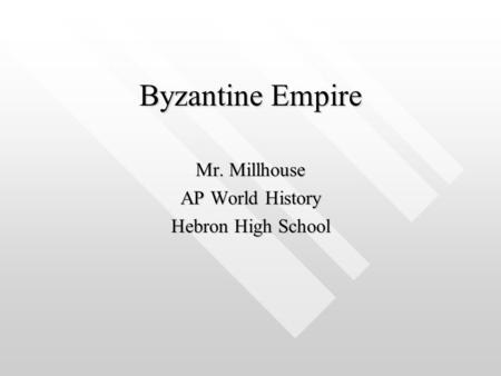 Byzantine Empire Mr. Millhouse AP World History Hebron High School.