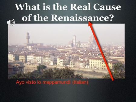 What is the Real Cause of the Renaissance? Ayo visto lo mappamundi (Italian)