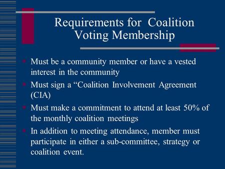 Requirements for Coalition Voting Membership  Must be a community member or have a vested interest in the community  Must sign a “Coalition Involvement.