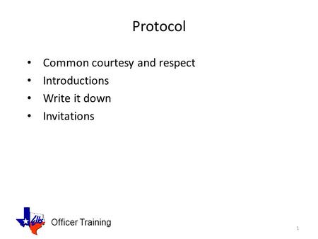 Officer Training Protocol Common courtesy and respect Introductions Write it down Invitations 1.