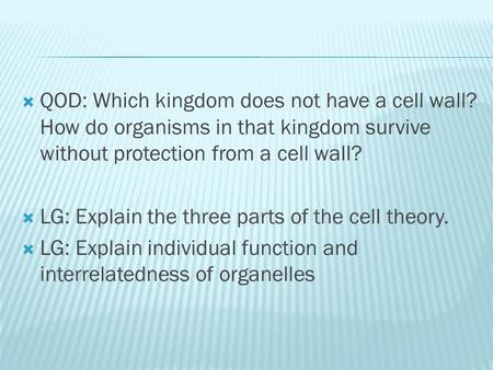  QOD: Which kingdom does not have a cell wall? How do organisms in that kingdom survive without protection from a cell wall?  LG: Explain the three parts.