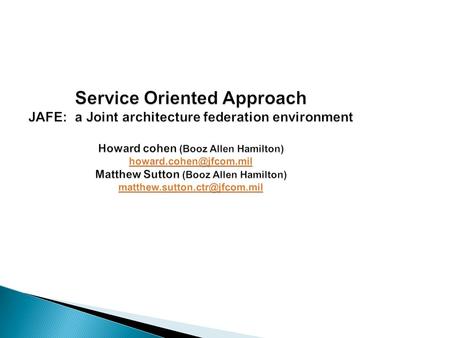 Service Oriented Approach JAFE: a Joint architecture federation environment Howard cohen (Booz Allen Hamilton) Matthew Sutton (Booz.