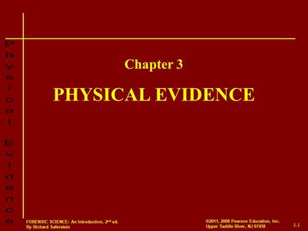 3-1 ©2011, 2008 Pearson Education, Inc. Upper Saddle River, NJ 07458 FORENSIC SCIENCE: An Introduction, 2 nd ed. By Richard Saferstein PHYSICAL EVIDENCE.