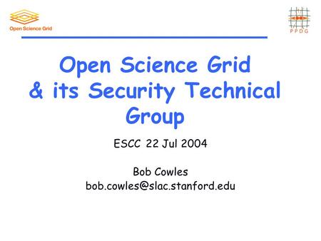 Open Science Grid & its Security Technical Group ESCC22 Jul 2004 Bob Cowles