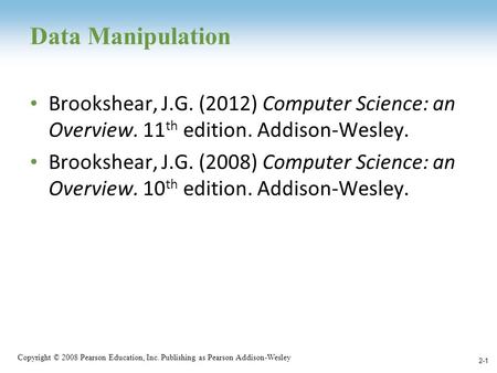 Copyright © 2008 Pearson Education, Inc. Publishing as Pearson Addison-Wesley Data Manipulation Brookshear, J.G. (2012) Computer Science: an Overview.