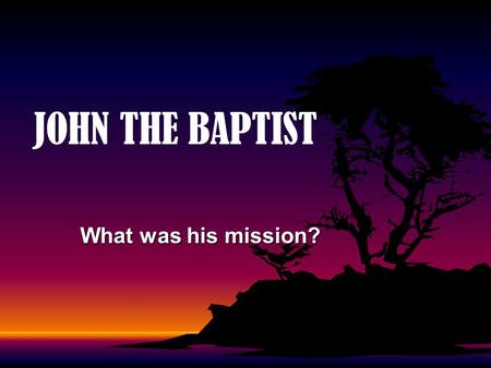 JOHN THE BAPTIST What was his mission?. 2 Luke 1:13-15 But the angel said to him, Do not be afraid, Zacharias, for your prayer is heard; and your wife.