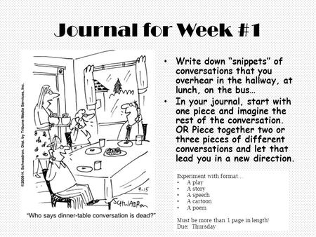 Journal for Week #1 Write down “snippets” of conversations that you overhear in the hallway, at lunch, on the bus… In your journal, start with one piece.