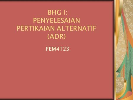 BHG I: PENYELESAIAN PERTIKAIAN ALTERNATIF (ADR)