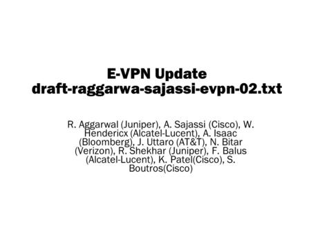 Copyright © 2004 Juniper Networks, Inc. Proprietary and Confidentialwww.juniper.net 1 E-VPN Update draft-raggarwa-sajassi-evpn-02.txt R. Aggarwal (Juniper),