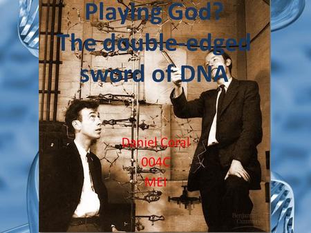 Playing God? The double-edged sword of DNA Daniel Coral 004C MEI.