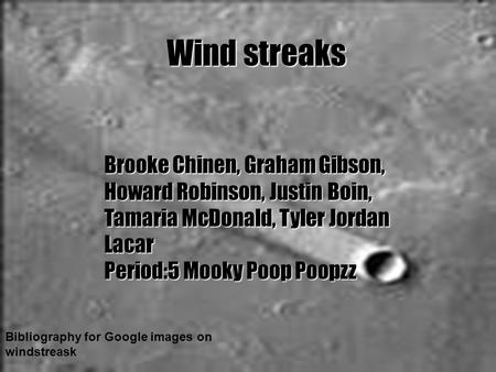 Wind streaks Bibliography for Google images on windstreask Brooke Chinen, Graham Gibson, Howard Robinson, Justin Boin, Tamaria McDonald, Tyler Jordan Lacar.