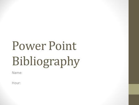 Power Point Bibliography Name: Hour:. What is a bibliography? A bibliography is a collection of the sources you will use in your research paper. The bibliography.