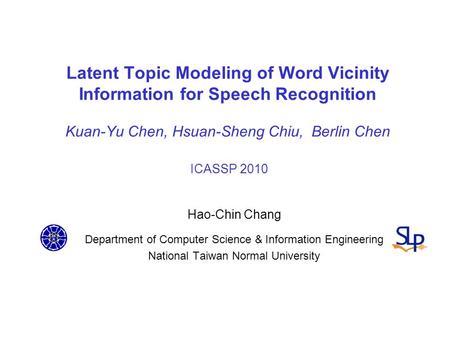 Latent Topic Modeling of Word Vicinity Information for Speech Recognition Kuan-Yu Chen, Hsuan-Sheng Chiu, Berlin Chen ICASSP 2010 Hao-Chin Chang Department.