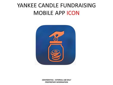 YANKEE CANDLE FUNDRAISING MOBILE APP ICON CONFIDENTIAL - INTERNAL USE ONLY PROPRIETARY INFORMATION.